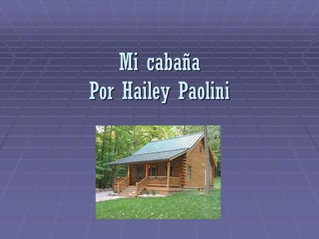 Mi cabaña Por Hailey Paolini. Mi cabaña es estupenda y bella.