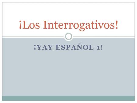 ¡Los Interrogativos! ¡YAY ESPAÑOL 1!.