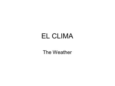 EL CLIMA The Weather.
