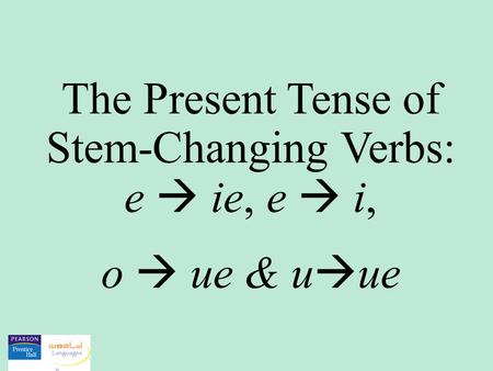 The Present Tense of Stem-Changing Verbs: e  ie, e  i,