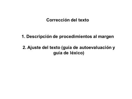 Corrección del texto 1. Descripción de procedimientos al margen 2. Ajuste del texto (guía de autoevaluación y guía de léxico)