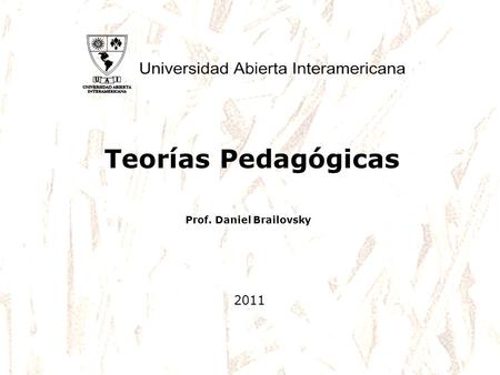 Teorías Pedagógicas Prof. Daniel Brailovsky 2011.