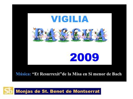 VIGILIA 2009 Música: Et Resurrexitde la Misa en Si menor de Bach Monjas de St. Benet de Montserrat.