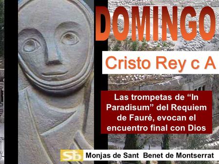 DOMINGO Cristo Rey c A Las trompetas de “In Paradisum” del Requiem de Fauré, evocan el encuentro final con Dios Monjas de Sant Benet de Montserrat.