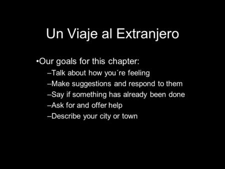 Un Viaje al Extranjero Our goals for this chapter: