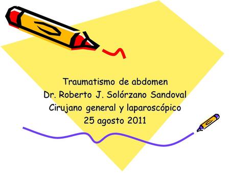 Traumatismo de abdomen Dr. Roberto J. Solórzano Sandoval