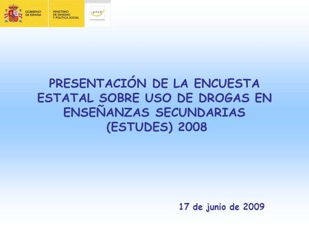PRESENTACIÓN DE LA ENCUESTA ESTATAL SOBRE USO DE DROGAS EN ENSEÑANZAS SECUNDARIAS (ESTUDES) 2008 17 de junio de 2009.