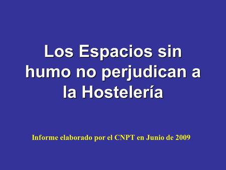 Los Espacios sin humo no perjudican a la Hostelería Informe elaborado por el CNPT en Junio de 2009.