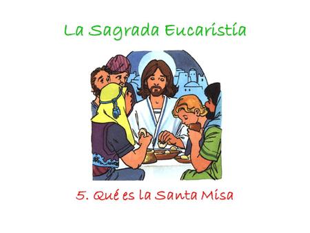 La Sagrada Eucaristía 5. Qué es la Santa Misa.