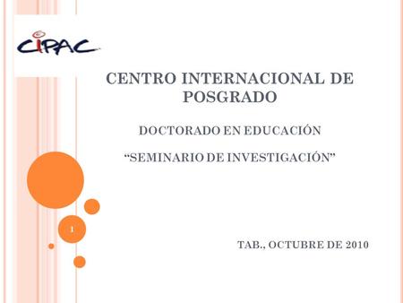 CENTRO INTERNACIONAL DE POSGRADO DOCTORADO EN EDUCACIÓN “SEMINARIO DE INVESTIGACIÓN” TAB., OCTUBRE DE 2010.