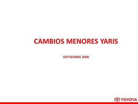 CAMBIOS MENORES YARIS SEPTIEMBRE 2008. Lista de revisiones ItemCambios contenidosModelo ActualModelo Nuevo Diseño exteriorCambio en diseño de la parilla.