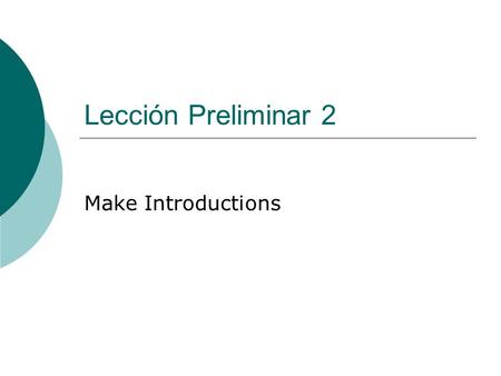Lección Preliminar 2 Make Introductions. ¿Cómo se llama? Whats his / her / your (formal) name?.