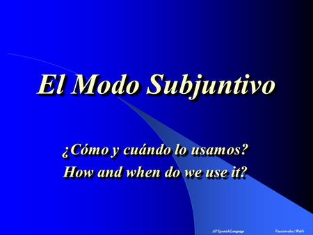 El Modo Subjuntivo ¿Cómo y cuándo lo usamos? How and when do we use it? ¿Cómo y cuándo lo usamos? How and when do we use it? AP Spanish LanguageVasconcelos.