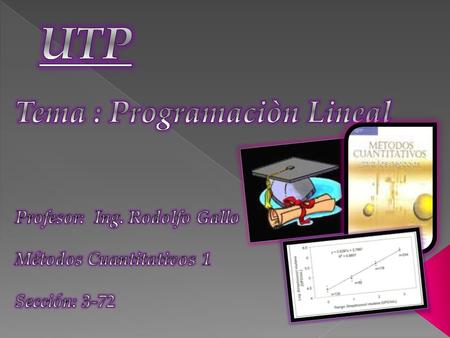 UTP Tema : Programaciòn Lineal Profesor: Ing. Rodolfo Gallo