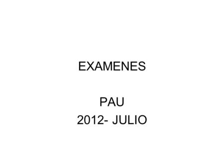 EXAMENES PAU 2012- JULIO.