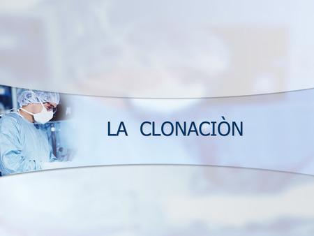 LA CLONACIÒN.