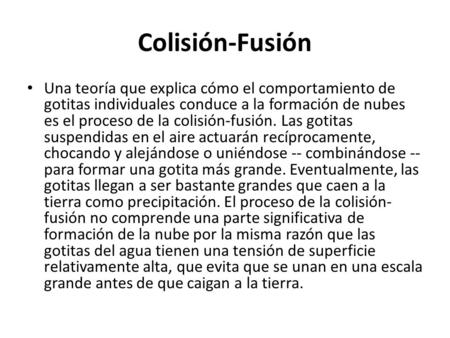 Colisión-Fusión Una teoría que explica cómo el comportamiento de gotitas individuales conduce a la formación de nubes es el proceso de la colisión-fusión.