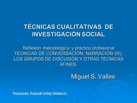 TÉCNICAS CUALITATIVAS DE INVESTIGACIÓN SOCIAL Reflexión metodológica y práctica profesional TÉCNICAS DE CONVERSACIÓN, NARRACIÓN (III), LOS GRUPOS DE.