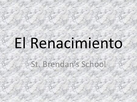 El Renacimiento St. Brendans School. Qué es el Renacimiento? -Terminología empleada en el siglo XVI. En su tiempo se consideraba que la expresión más.