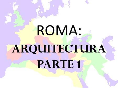 ROMA: ARQUITECTURA Parte 1.