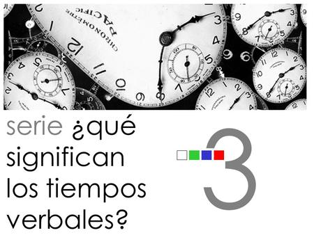 3 serie ¿qué significan los tiempos verbales?.