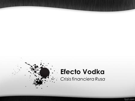 Efecto Vodka Crisis financiera Rusa.
