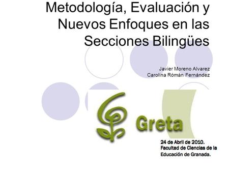 Metodología, Evaluación y Nuevos Enfoques en las Secciones Bilingües Javier Moreno Alvarez Carolina Rómán Fernández.
