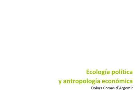 Ecología política y antropología económica Dolors Comas d´Argemir