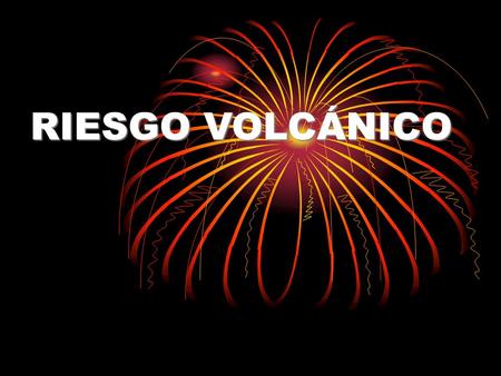 RIESGO VOLCÁNICO. La actividad volcánica puede causar graves catástrofes debido a: La emisión de lava. La emisión de gases. La lluvia de piroclastos y.