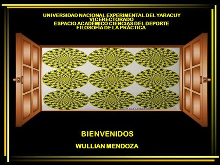 WULLIAN MENDOZA BIENVENIDOS UNIVERSIDAD NACIONAL EXPERIMENTAL DEL YARACUY VICERECTORADO ESPACIO ACADÉMICO CIENCIAS DEL DEPORTE FILOSOFÍA DE LA PRÁCTICA.
