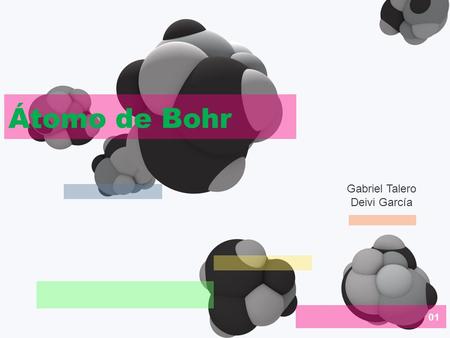 Átomo de Bohr Gabriel Talero Deivi García 01.