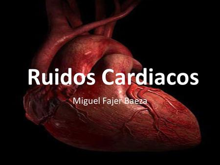 Ruidos Cardiacos Miguel Fajer Baeza.
