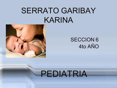 SERRATO GARIBAY KARINA SECCION 6 4to AÑO PEDIATRIA