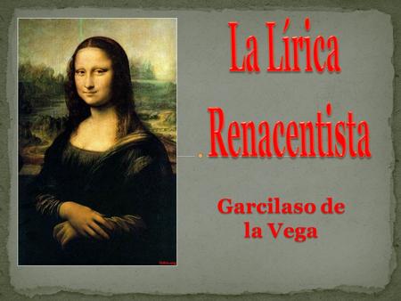 La Lírica Renacentista Garcilaso de la Vega.
