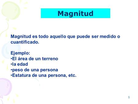 Magnitud Magnitud es todo aquello que puede ser medido o cuantificado.