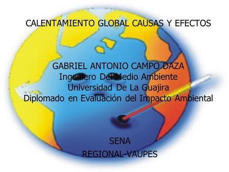 CALENTAMIENTO GLOBAL CAUSAS Y EFECTOS GABRIEL ANTONIO CAMPO DAZA Ingeniero Del Medio Ambiente Universidad De La Guajira Diplomado en Evaluación del.