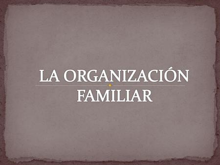 LA ORGANIZACIÓN FAMILIAR.