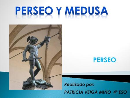 Perseo y medusa PERSEO Realizado por: PATRICIA VEIGA MIÑO 4º ESO.
