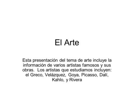 El Arte Esta presentación del tema de arte incluye la información de varios artistas famosos y sus obras. Los artistas que estudiamos incluyen: el Greco,