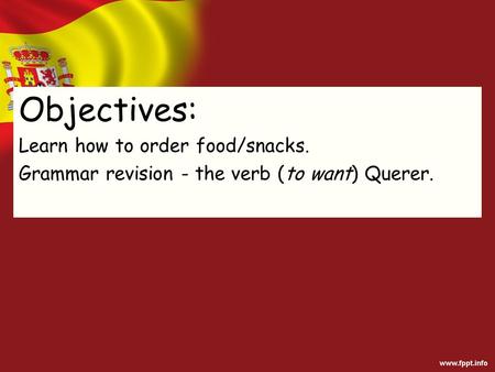 Objectives: Learn how to order food/snacks. Grammar revision - the verb (to want) Querer.