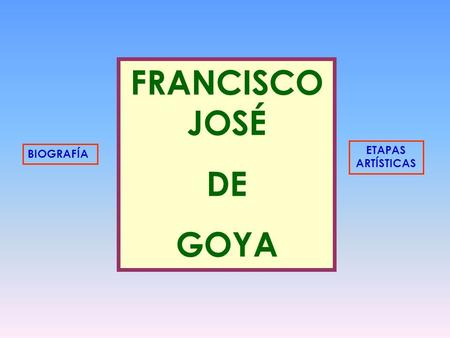 FRANCISCO JOSÉ DE GOYA ETAPAS ARTÍSTICAS BIOGRAFÍA.