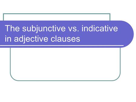 The subjunctive vs. indicative in adjective clauses