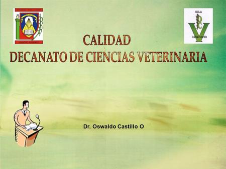 Dr. Oswaldo Castillo O. CUMPLIMIENTO DEL DEBER SER CONGRUENCIA ENTRE SER Y QUE HACER DE LA INSTITUCIÓN PROGRAMA O SISTEMA. (UNESCO 1997) CALIDAD.