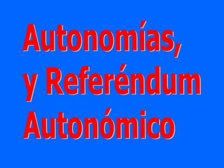 Autonomías, y Referéndum Autonómico.