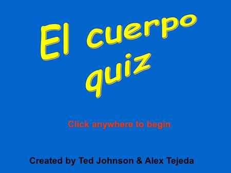Created by Ted Johnson & Alex Tejeda Click anywhere to begin.