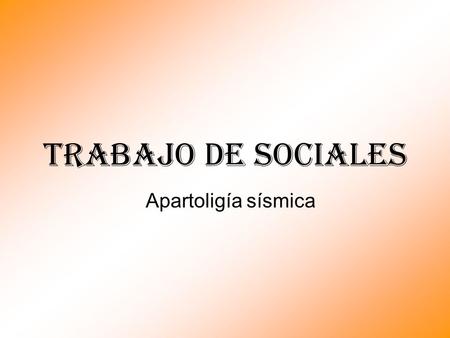 Apartoligía sísmica Trabajo de sociales.