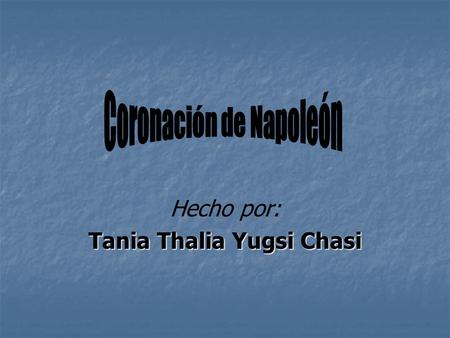 Hecho por: Tania Thalia Yugsi Chasi. CORONACIÓN DE NAPOLEÓN.