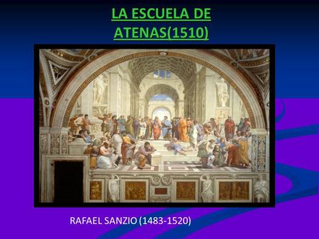LA ESCUELA DE ATENAS(1510) RAFAEL SANZIO (1483-1520)