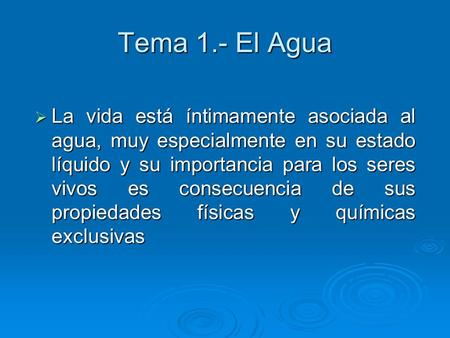 Tema 1.- El Agua La vida está íntimamente asociada al agua, muy especialmente en su estado líquido y su importancia para los seres vivos es consecuencia.