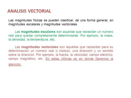 ANALISIS VECTORIAL Las magnitudes físicas se pueden clasificar, de una forma general, en magnitudes escalares y magnitudes vectoriales. Las magnitudes.